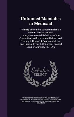 Unfunded Mandates in Medicaid: Hearing Before the Subcommittee on Human Resources and Intergovernmental Relations of the Committee on Government Refo