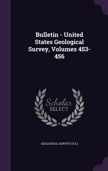 Bulletin - United States Geological Survey Volumes 453-456