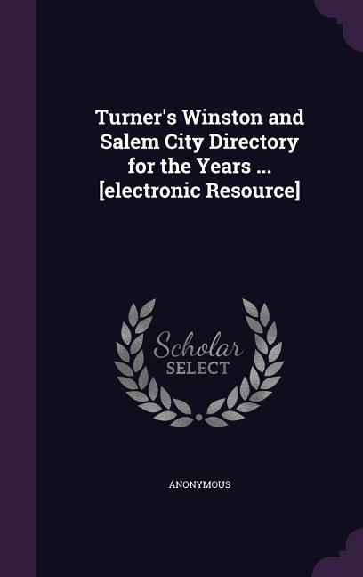 Turner‘s Winston and Salem City Directory for the Years ... [electronic Resource]