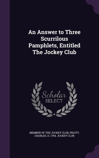 An Answer to Three Scurrilous Pamphlets Entitled the Jockey Club