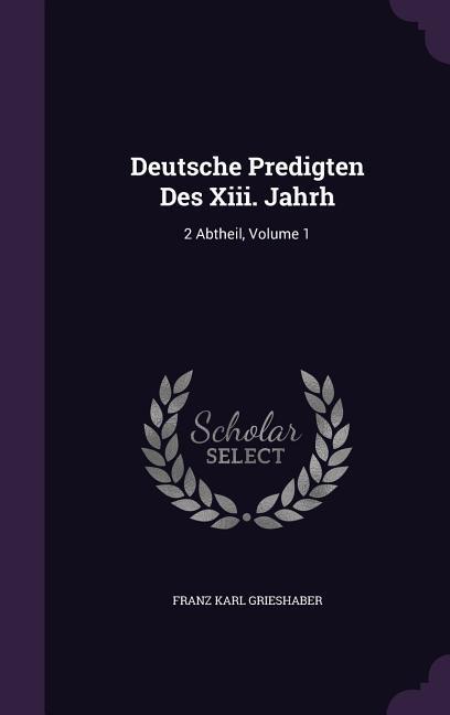 Deutsche Predigten Des XIII. Jahrh: 2 Abtheil Volume 1