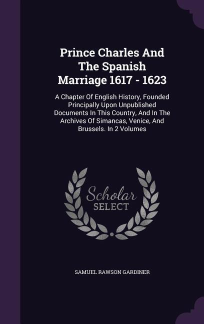 Prince Charles And The Spanish Marriage 1617 - 1623