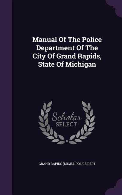 Manual Of The Police Department Of The City Of Grand Rapids State Of Michigan