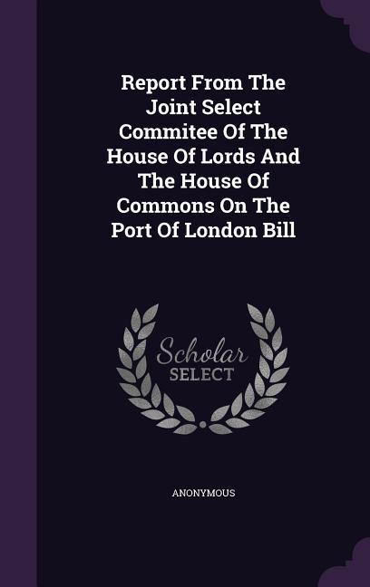 Report From The Joint Select Commitee Of The House Of Lords And The House Of Commons On The Port Of London Bill
