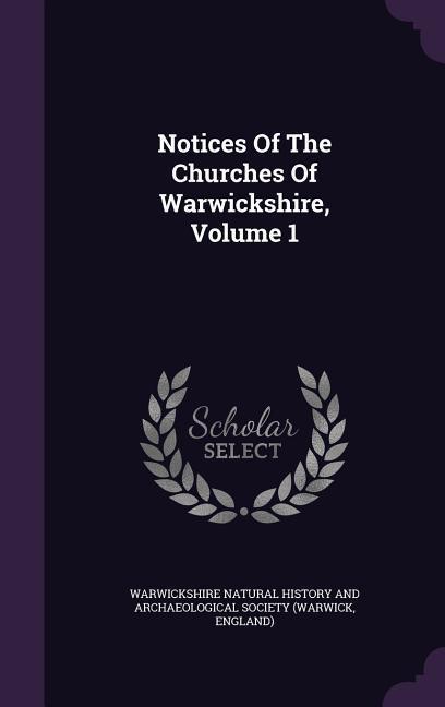 Notices Of The Churches Of Warwickshire Volume 1