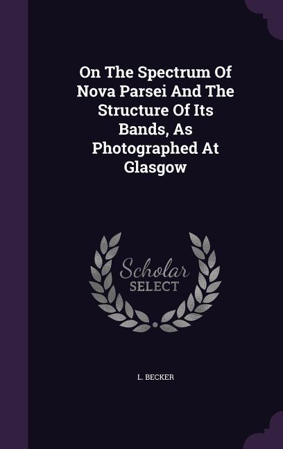 On the Spectrum of Nova Parsei and the Structure of Its Bands as Photographed at Glasgow