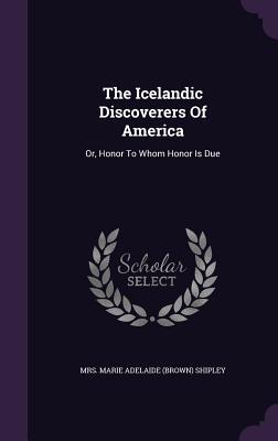 The Icelandic Discoverers of America: Or Honor to Whom Honor Is Due