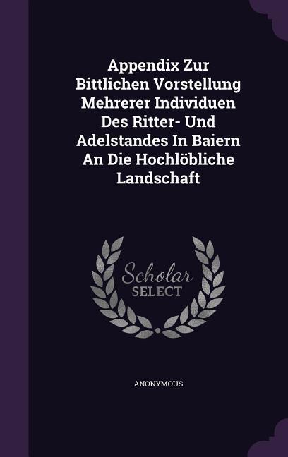 Appendix Zur Bittlichen Vorstellung Mehrerer Individuen Des Ritter- Und Adelstandes in Baiern an Die Hochlobliche Landschaft