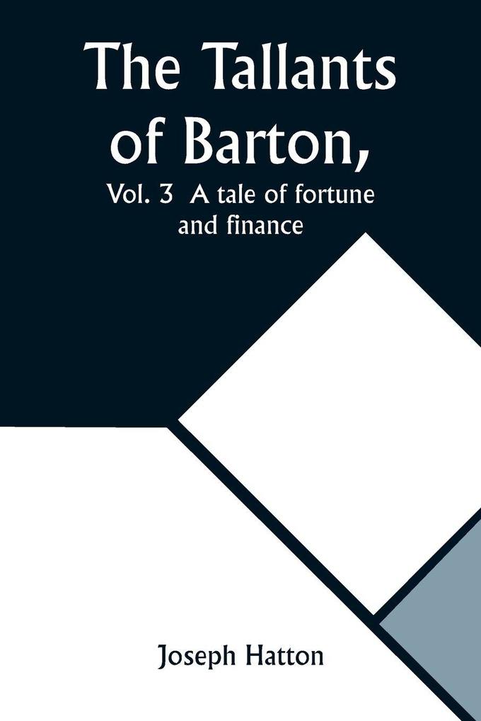The Tallants of Barton Vol. 3 A tale of fortune and finance