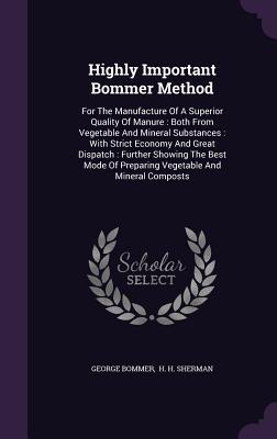 Highly Important Bommer Method: For the Manufacture of a Superior Quality of Manure: Both from Vegetable and Mineral Substances: With Strict Economy a