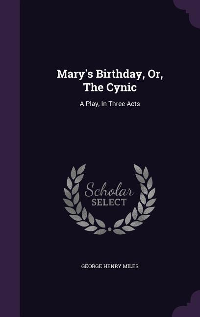 Mary‘s Birthday Or the Cynic: A Play in Three Acts
