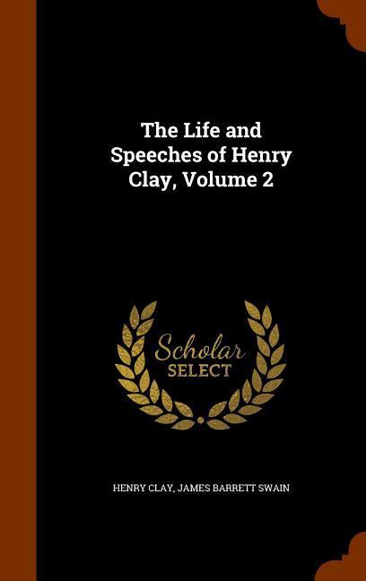The Life and Speeches of Henry Clay Volume 2