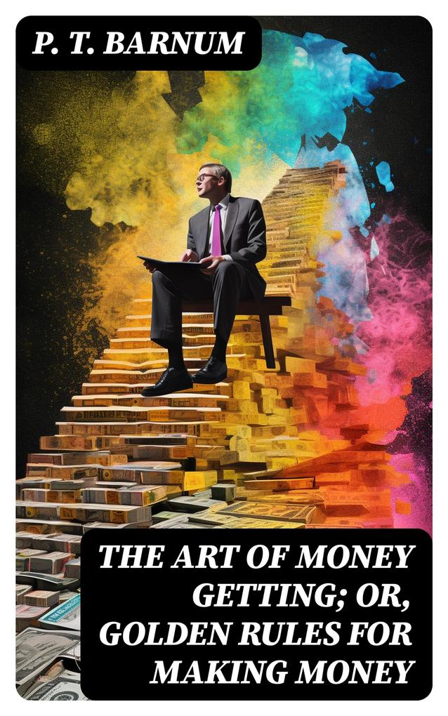The Art of Money Getting; Or Golden Rules for Making Money