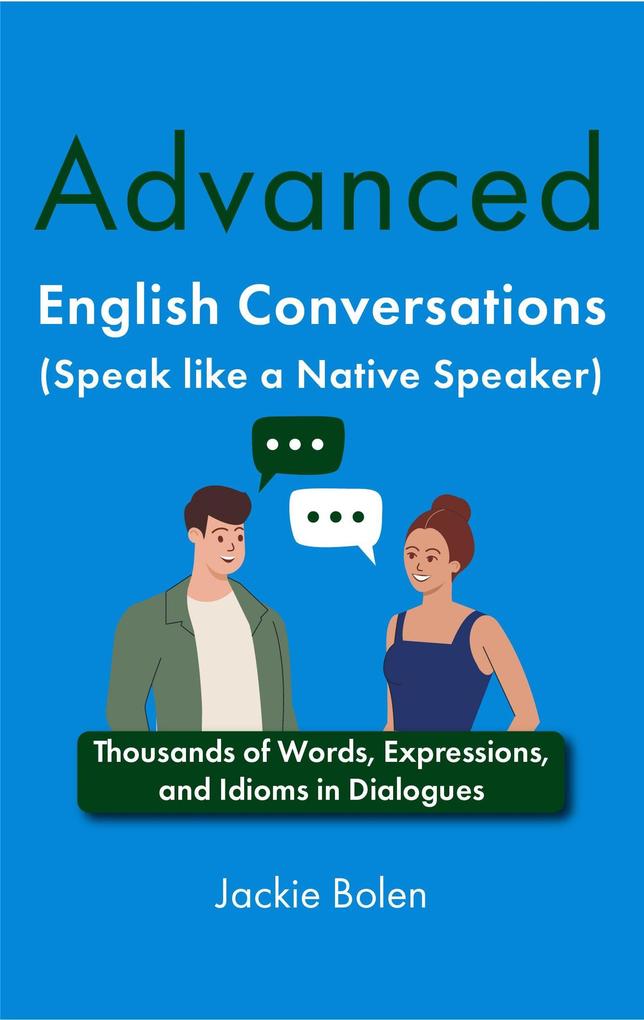 Advanced English Conversations (Speak like a Native Speaker): Thousands of Words Expressions and Idioms in Dialogues