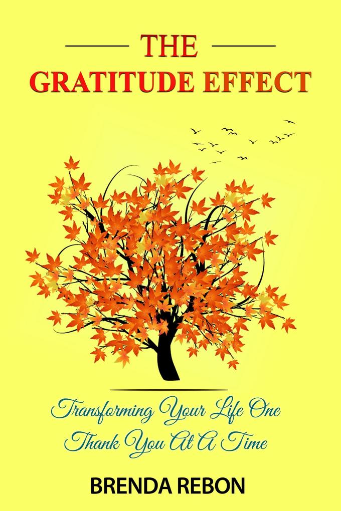 The Gratitude Effect: Transforming Your Life One Thank You At A Time