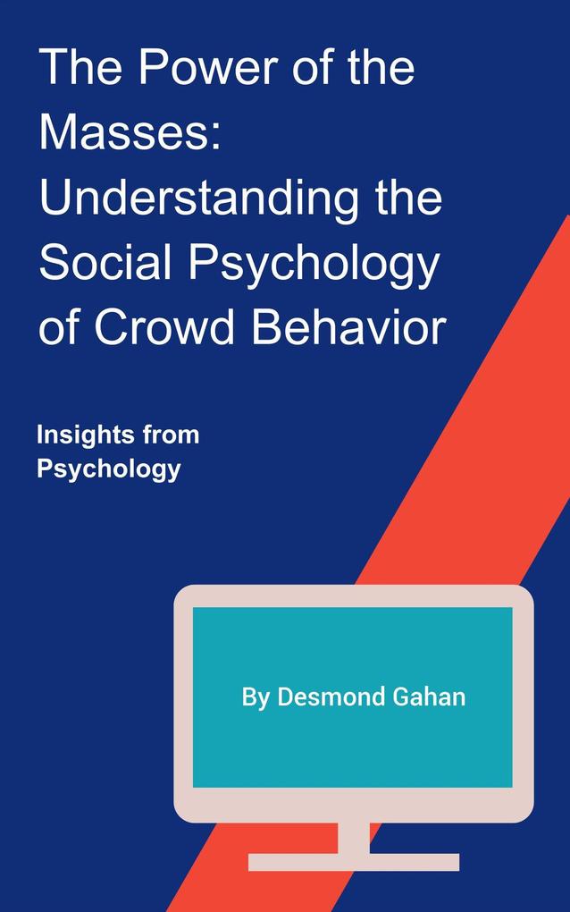 The Power of the Masses: Understanding the Social Psychology of Crowd Behavior