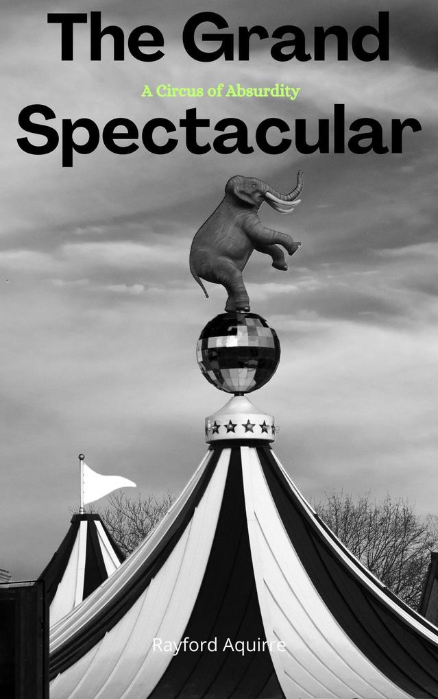The Grand Spectacular: A Circus of Absurdity