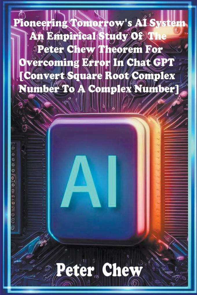 Pioneering Tomorrow‘s AI System . An Empirical Study Of The Peter Chew Theorem For Overcoming Error In Chat GPT [Convert Square Root Complex Number To A Complex Number]