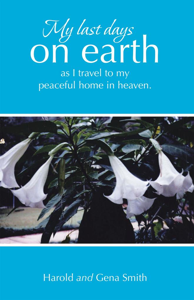 My last days on earth as I travel to my peaceful home in heaven.