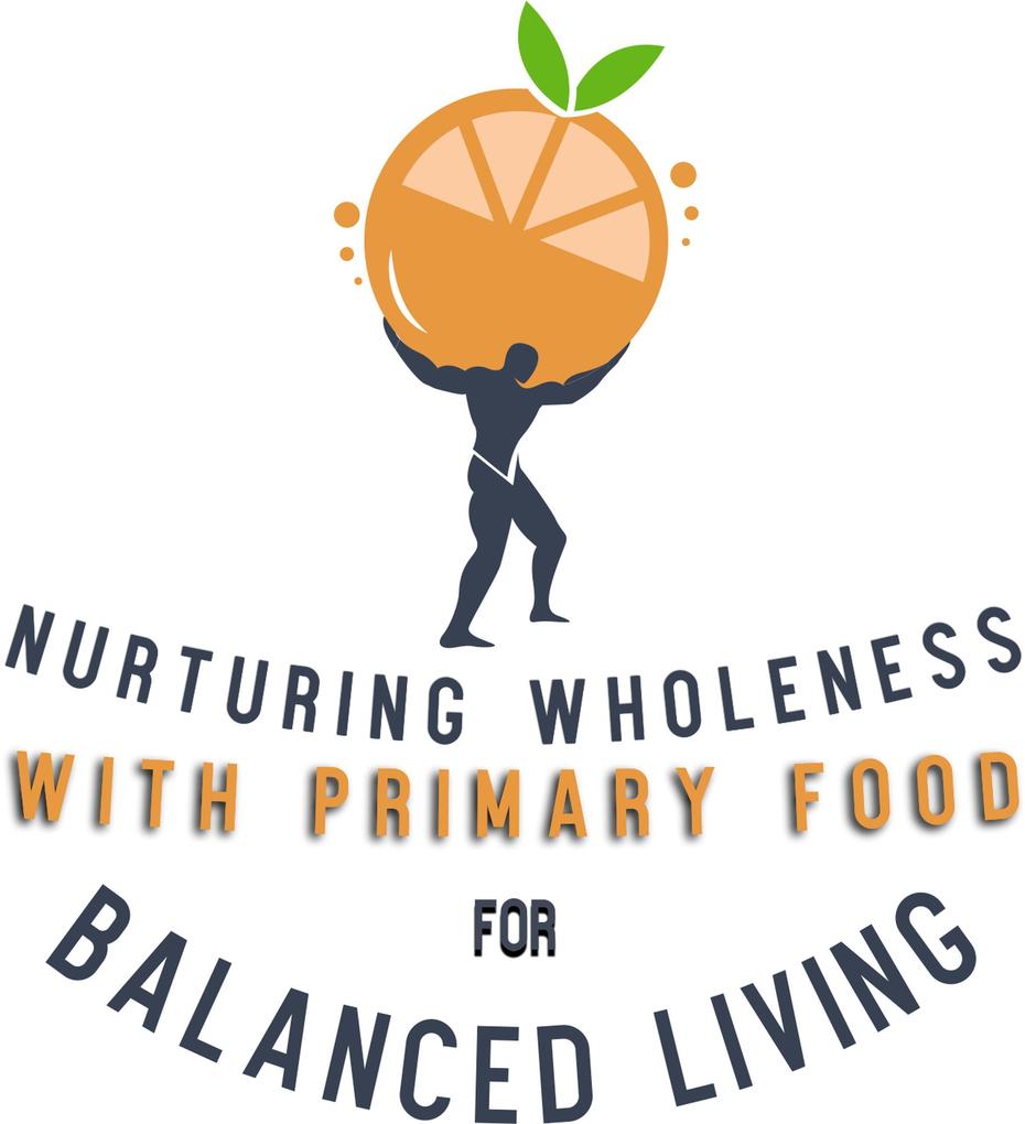 Nurturing Wholeness with Primary Food for Balanced Living