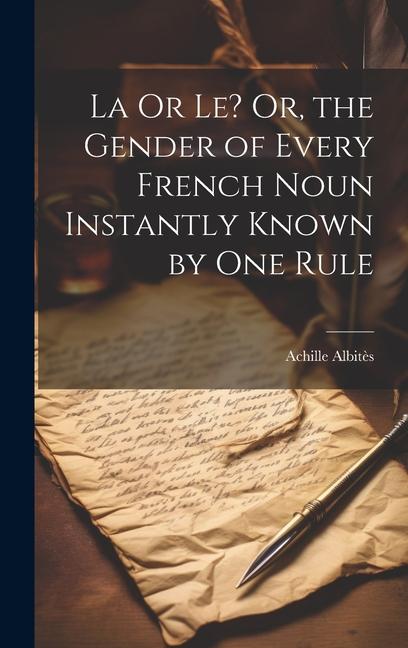 La Or Le? Or the Gender of Every French Noun Instantly Known by One Rule