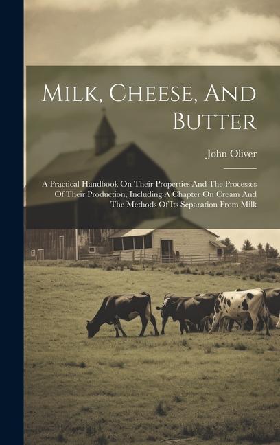 Milk Cheese And Butter: A Practical Handbook On Their Properties And The Processes Of Their Production Including A Chapter On Cream And The M