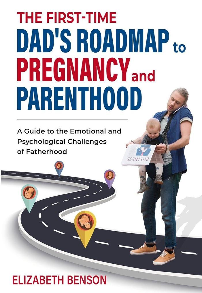 The First-Time Dad's Roadmap to Pregnancy and Parenthood