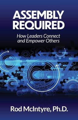 Assembly Required: How Leaders Connect and Empower Others