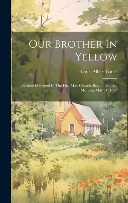 Our Brother In Yellow: Sermon Delivered In The First M.e. Church Boston Sunday Morning May 21 1893