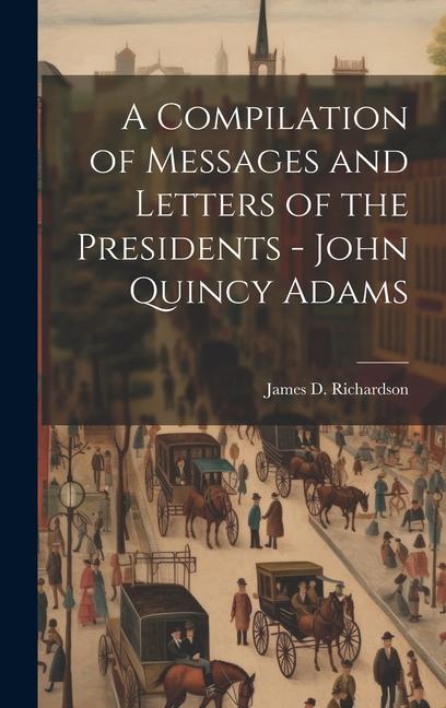 A Compilation of Messages and Letters of the Presidents - John Quincy Adams