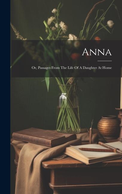 Anna: Or Passages From The Life Of A Daughter At Home