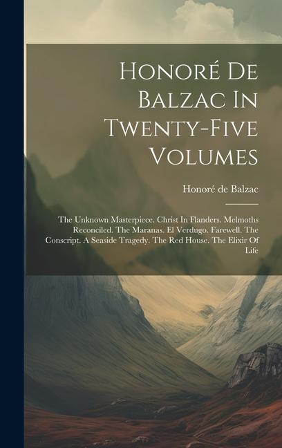 Honoré De Balzac In Twenty-five Volumes: The Unknown Masterpiece. Christ In Flanders. Melmoths Reconciled. The Maranas. El Verdugo. Farewell. The Cons