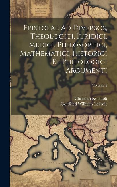 Epistolae Ad Diversos Theologici Iuridici Medici Philosophici Mathematici Historici Et Philologici Argumenti; Volume 2