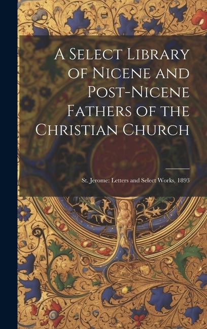 A Select Library of Nicene and Post-Nicene Fathers of the Christian Church: St. Jerome: Letters and Select Works 1893