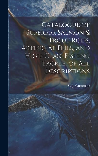 Catalogue of Superior Salmon & Trout Rods Artificial Flies and High-Class Fishing Tackle. of All Descriptions