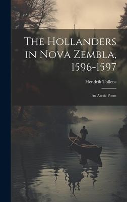 The Hollanders in Nova Zembla 1596-1597: An Arctic Poem