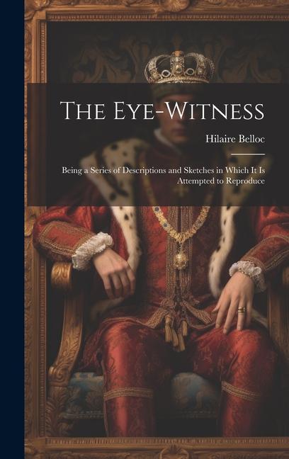 The Eye-witness: Being a Series of Descriptions and Sketches in Which it is Attempted to Reproduce