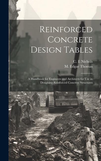 Reinforced Concrete  Tables: a Handbook for Engineers and Architects for Use in ing Reinforced Concrete Structures