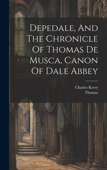 Depedale And The Chronicle Of Thomas De Musca Canon Of Dale Abbey