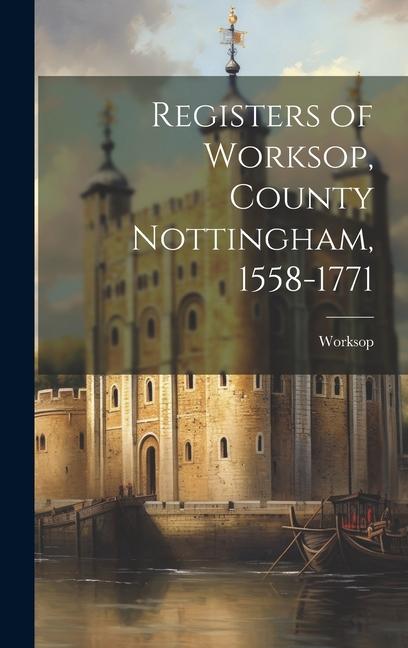 Registers of Worksop County Nottingham 1558-1771