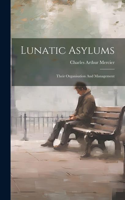 Lunatic Asylums: Their Organisation And Management