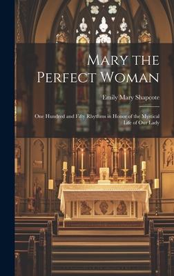 Mary the Perfect Woman: One Hundred and Fifty Rhythms in Honor of the Mystical Life of Our Lady