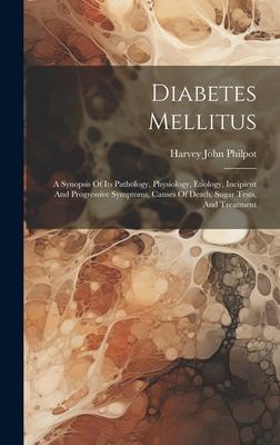 Diabetes Mellitus: A Synopsis Of Its Pathology Physiology Etiology Incipient And Progressive Symptoms Causes Of Death Sugar Tests A