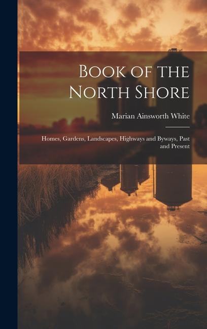 Book of the North Shore; Homes Gardens Landscapes Highways and Byways Past and Present