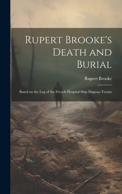 Rupert Brooke‘s Death and Burial: Based on the Log of the French Hospital Ship Duguay-Trouin
