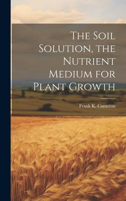 The Soil Solution the Nutrient Medium for Plant Growth