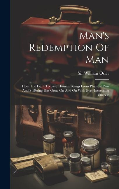 Man‘s Redemption Of Man: How The Fight To Save Human Beings From Physical Pain And Suffering Has Gone On And On With Ever-increasing Success