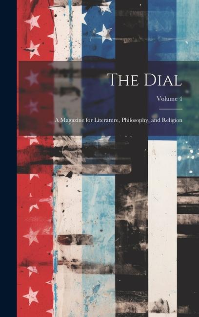 The Dial: A Magazine for Literature Philosophy and Religion; Volume 4