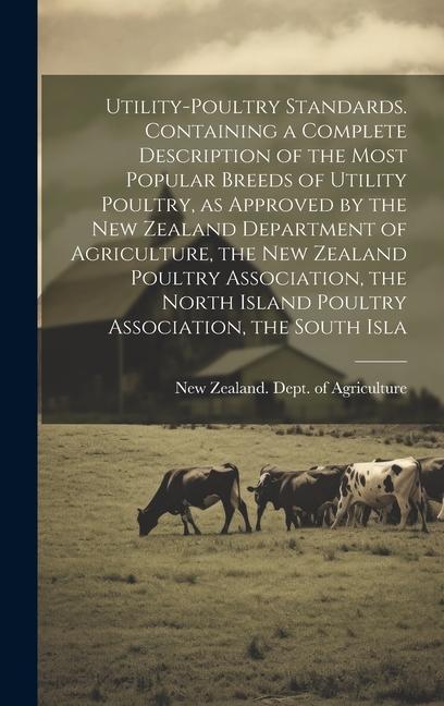 Utility-poultry Standards. Containing a Complete Description of the Most Popular Breeds of Utility Poultry as Approved by the New Zealand Department