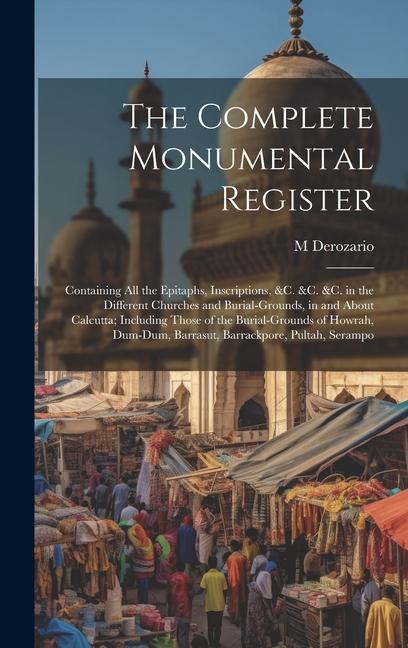 The Complete Monumental Register: Containing All the Epitaphs Inscriptions &C. &C. &C. in the Different Churches and Burial-Grounds in and About Ca
